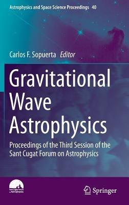 Gravitational Wave Astrophysics: Proceedings of the Third Session of the Sant Cugat Forum on Astrophysics - cover