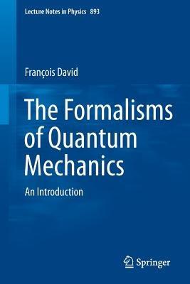The Formalisms of Quantum Mechanics: An Introduction - Francois David - cover