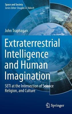 Extraterrestrial Intelligence and Human Imagination: SETI at the Intersection of Science, Religion, and Culture - John Traphagan - cover