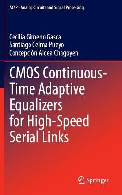 CMOS Continuous-Time Adaptive Equalizers for High-Speed Serial Links - Cecilia Gimeno Gasca,Santiago Celma Pueyo,Concepción Aldea Chagoyen - cover