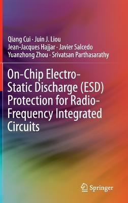On-Chip Electro-Static Discharge (ESD) Protection for Radio-Frequency Integrated Circuits - Qiang Cui,Juin J. Liou,Jean-Jacques Hajjar - cover
