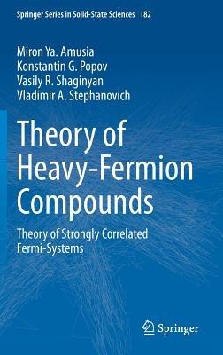 Theory of Heavy-Fermion Compounds: Theory of Strongly Correlated Fermi-Systems - Miron Ya. Amusia,Konstantin G. Popov,Vasily R. Shaginyan - cover