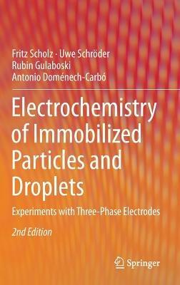 Electrochemistry of Immobilized Particles and Droplets: Experiments with Three-Phase Electrodes - Fritz Scholz,Uwe Schröder,Rubin Gulaboski - cover