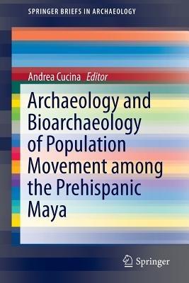 Archaeology and Bioarchaeology of Population Movement among the Prehispanic Maya - cover