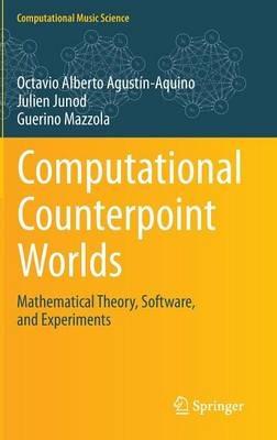 Computational Counterpoint Worlds: Mathematical Theory, Software, and Experiments - Octavio Alberto Agustín-Aquino,Julien Junod,Guerino Mazzola - cover