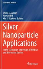 Silver Nanoparticle Applications: In the Fabrication and Design of Medical and Biosensing Devices
