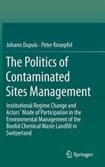The Politics of Contaminated Sites Management: Institutional Regime Change and Actors' Mode of Participation in the Environmental Management of the Bonfol Chemical Waste Landfill in Switzerland