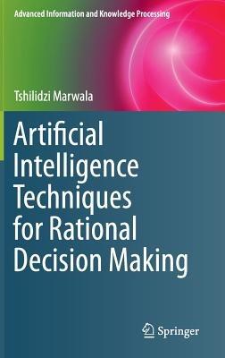 Artificial Intelligence Techniques for Rational Decision Making - Tshilidzi Marwala - cover