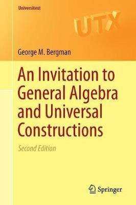 An Invitation to General Algebra and Universal Constructions - George M. Bergman - cover