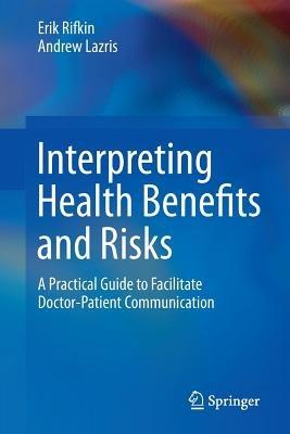 Interpreting Health Benefits and Risks: A Practical Guide to Facilitate Doctor-Patient Communication - Erik Rifkin,Andrew Lazris - cover