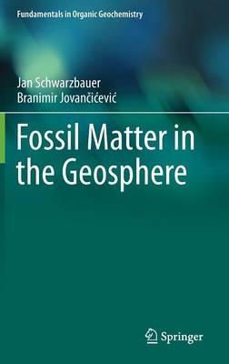 Fossil Matter in the Geosphere - Jan Schwarzbauer,Branimir Jovancicevic - cover