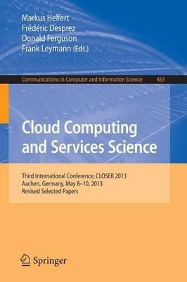 Cloud Computing and Services Science: Third International Conference, CLOSER 2013, Aachen, Germany, May 8-10, 2013, Revised Selected Papers - cover
