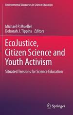 EcoJustice, Citizen Science and Youth Activism: Situated Tensions for Science Education