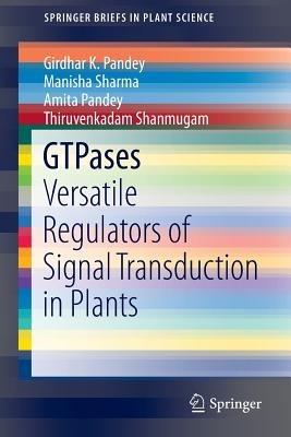 GTPases: Versatile Regulators of Signal Transduction in Plants - Girdhar K. Pandey,Manisha Sharma,Amita Pandey - cover
