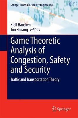 Game Theoretic Analysis of Congestion, Safety and Security: Traffic and Transportation Theory - cover