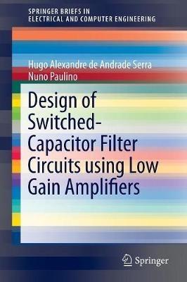 Design of Switched-Capacitor Filter Circuits using Low Gain Amplifiers - Hugo Alexandre de Andrade Serra,Nuno Paulino - cover
