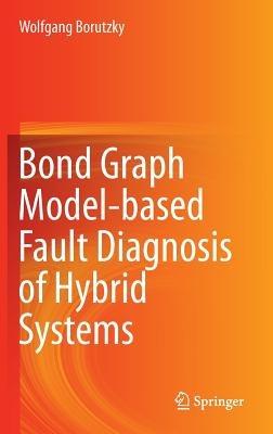 Bond Graph Model-based Fault Diagnosis of Hybrid Systems - Wolfgang Borutzky - cover