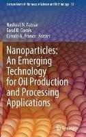 Nanoparticles: An Emerging Technology for Oil Production and Processing Applications - cover