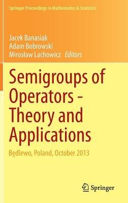 Semigroups of Operators -Theory and Applications: Bedlewo, Poland, October 2013 - cover