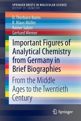 Important Figures of Analytical Chemistry from Germany in Brief Biographies: From the Middle Ages to the Twentieth Century - D. Thorburn Burns,R. Klaus Müller,Reiner Salzer - cover