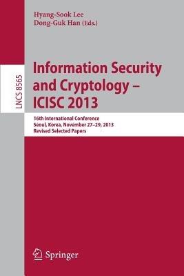 Information Security and Cryptology -- ICISC 2013: 16th International Conference, Seoul, Korea, November 27-29, 2013, Revised Selected Papers - cover