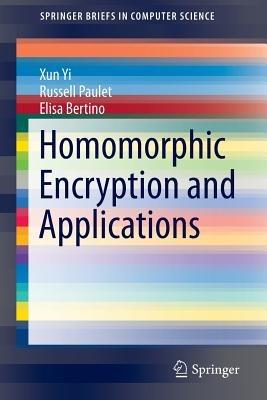 Homomorphic Encryption and Applications - Xun Yi,Russell Paulet,Elisa Bertino - cover