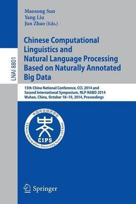 Chinese Computational Linguistics and Natural Language Processing Based on Naturally Annotated Big Data: 13th China National Conference, CCL 2014, and First International Symposium, NLP-NABD 2014, Wuhan, China, October 18-19, 2014. Proceedings - cover