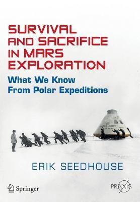 Survival and Sacrifice in Mars Exploration: What We Know from Polar Expeditions - Erik Seedhouse - cover