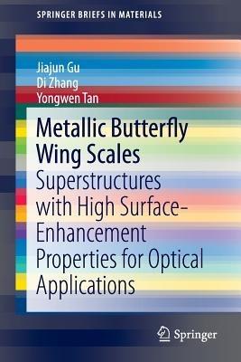 Metallic Butterfly Wing Scales: Superstructures with High Surface-Enhancement Properties for Optical Applications - Jiajun Gu,Di Zhang,Yongwen Tan - cover