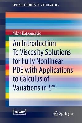 An Introduction To Viscosity Solutions for Fully Nonlinear PDE with Applications to Calculus of Variations in L8 - Nikos Katzourakis - cover