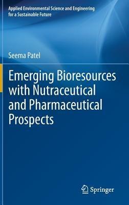 Emerging Bioresources with Nutraceutical and Pharmaceutical Prospects - Seema Patel - cover
