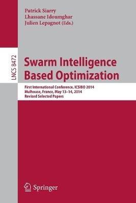 Swarm Intelligence Based Optimization: First International Conference, ICSIBO 2014, Mulhouse, France, May 13-14, 2014. Revised Selected Papers - cover