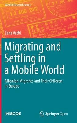 Migrating and Settling in a Mobile World: Albanian Migrants and Their Children in Europe - Zana Vathi - cover