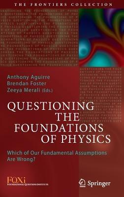 Questioning the Foundations of Physics: Which of Our Fundamental Assumptions Are Wrong? - cover