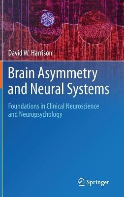 Brain Asymmetry and Neural Systems: Foundations in Clinical Neuroscience and Neuropsychology - David W. Harrison - cover