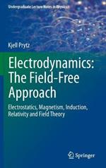 Electrodynamics: The Field-Free Approach: Electrostatics, Magnetism, Induction, Relativity and Field Theory