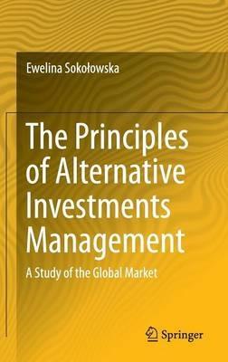 The Principles of Alternative Investments Management: A Study of the Global Market - Ewelina Sokolowska - cover