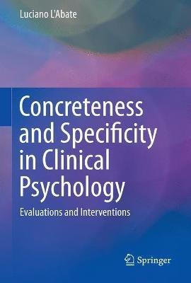 Concreteness and Specificity in Clinical Psychology: Evaluations and Interventions - Luciano L'Abate - cover