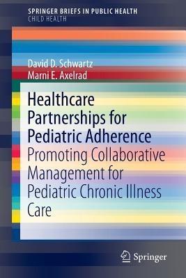 Healthcare Partnerships for Pediatric Adherence: Promoting Collaborative Management for Pediatric Chronic Illness Care - David D. Schwartz,Marni E. Axelrad - cover