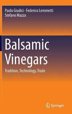 Balsamic Vinegars: Tradition, Technology, Trade - Paolo Giudici,Federico Lemmetti,Stefano Mazza - cover