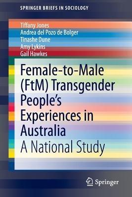 Female-to-Male (FtM) Transgender People’s Experiences in Australia: A National Study - Tiffany Jones,Andrea del Pozo de Bolger,Tinashe Dune - cover