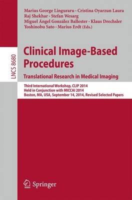 Clinical Image-Based Procedures. Translational Research in Medical Imaging: Third International Workshop, CLIP 2014, Held in Conjunction with MICCAI 2014, Boston, MA, USA, September 14, 2014, Revised Selected Papers - cover