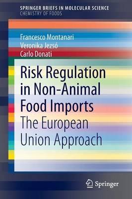 Risk Regulation in Non-Animal Food Imports: The European Union Approach - Francesco Montanari,Veronika Jezsó,Carlo Donati - cover