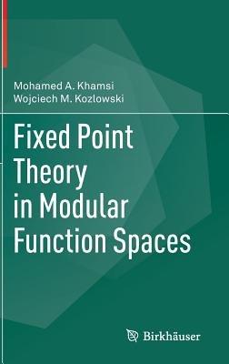Fixed Point Theory in Modular Function Spaces - Mohamed A. Khamsi,Wojciech M. Kozlowski - cover
