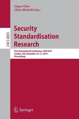 Security Standardisation Research: First International Conference, SSR 2014, London, UK, December 16-17, 2014. Proceedings - cover