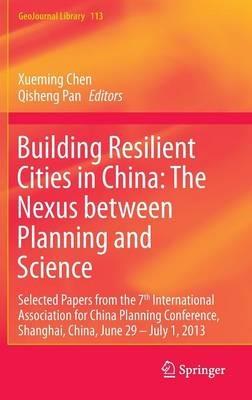 Building Resilient Cities in China: The Nexus between Planning and Science: Selected Papers from the 7th International Association for China Planning Conference, Shanghai, China, June 29 – July 1, 2013 - cover