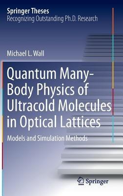 Quantum Many-Body Physics of Ultracold Molecules in Optical Lattices: Models and Simulation Methods - Michael L. Wall - cover