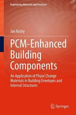 PCM-Enhanced Building Components: An Application of Phase Change Materials in Building Envelopes and Internal Structures - Jan Kosny - cover