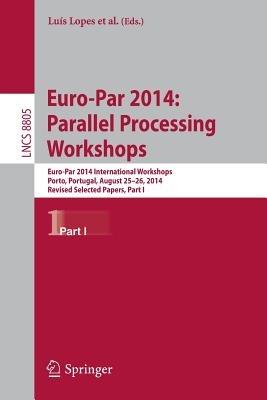 Euro-Par 2014: Parallel Processing Workshops: Euro-Par 2014 International Workshops, Porto, Portugal, August 25-26, 2014, Revised Selected Papers, Part I - cover