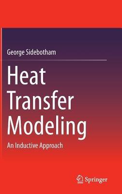 Heat Transfer Modeling: An Inductive Approach - George Sidebotham - cover